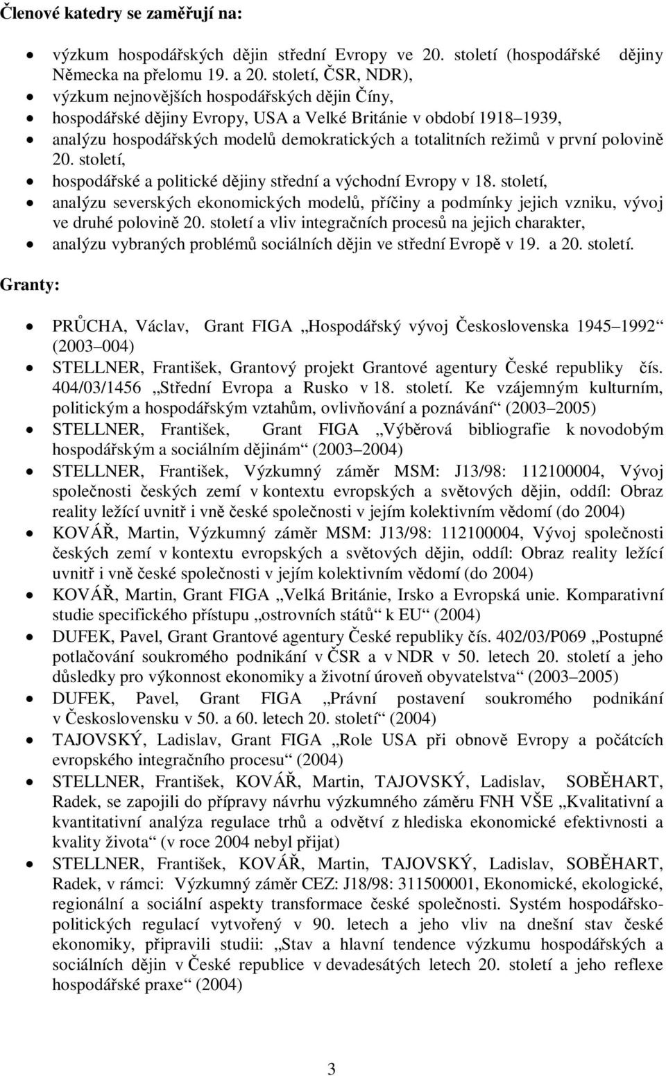 polovin 20. století, hospodáské a politické djiny stední a východní Evropy v 18. století, analýzu severských ekonomických model, píiny a podmínky jejich vzniku, vývoj ve druhé polovin 20.