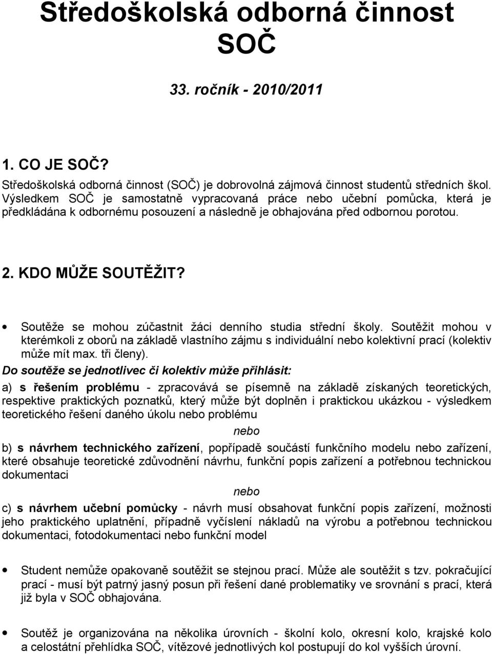 Soutěže se mohou zúčastnit žáci denního studia střední školy. Soutěžit mohou v kterémkoli z oborů na základě vlastního zájmu s individuální nebo kolektivní prací (kolektiv může mít max. tři členy).