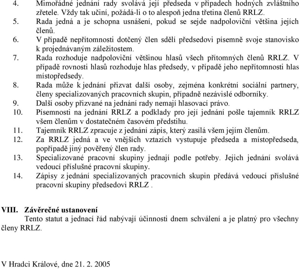 Rada rozhoduje nadpoloviční většinou hlasů všech přítomných členů RRLZ. V případě rovnosti hlasů rozhoduje hlas předsedy, v případě jeho nepřítomnosti hlas místopředsedy. 8.