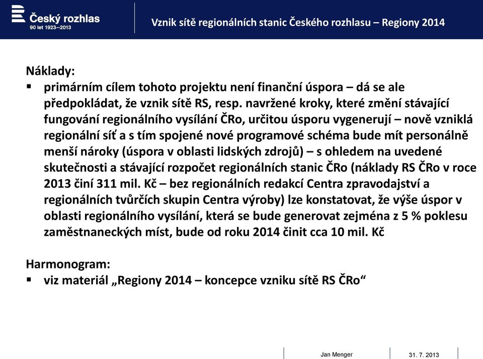 nároky (úspora v oblasti lidských zdrojů) s ohledem na uvedené skutečnosti a stávající rozpočet regionálních stanic ČRo (náklady RS ČRo v roce 2013 činí 311 mil.