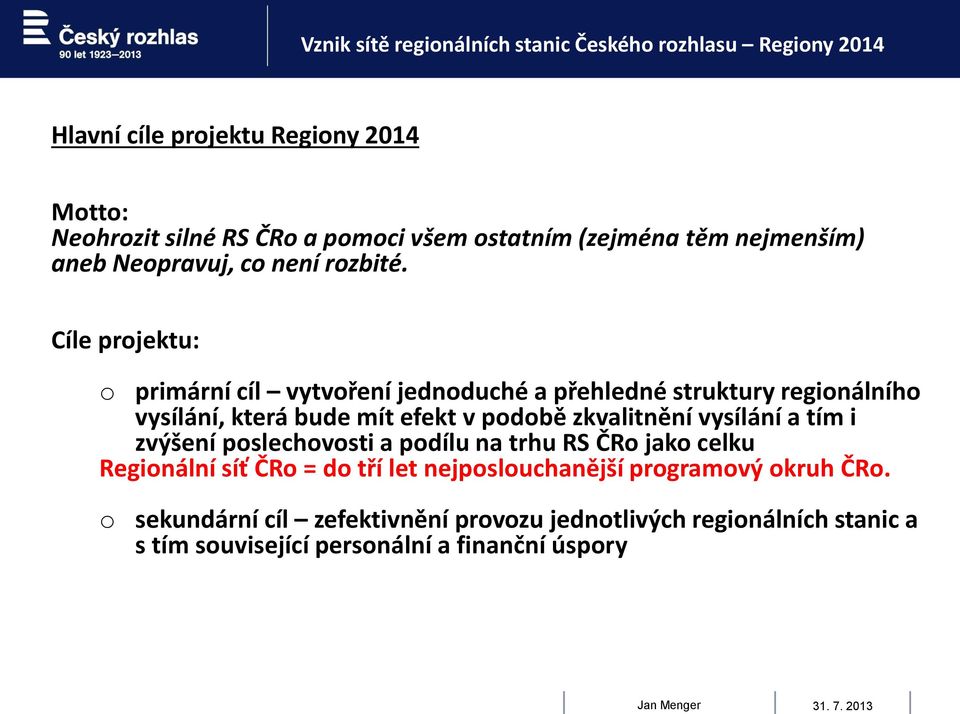 Cíle projektu: o primární cíl vytvoření jednoduché a přehledné struktury regionálního vysílání, která bude mít efekt v podobě