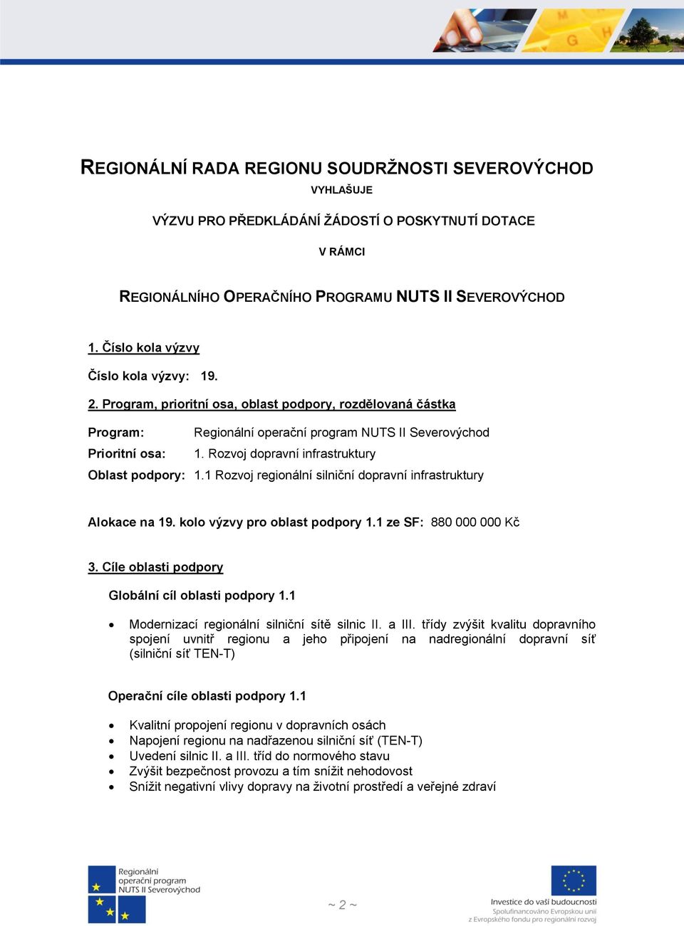 Rozvoj dopravní infrastruktury Oblast podpory: 1.1 Rozvoj regionální silniční dopravní infrastruktury Alokace na 19. kolo výzvy pro oblast podpory 1.1 ze SF: 880 000 000 Kč 3.