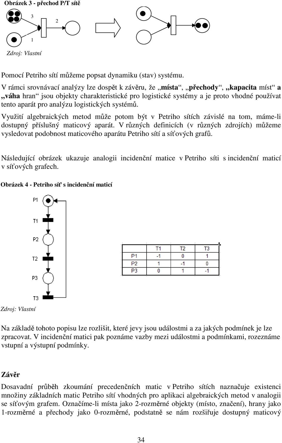 logistických systémů. Využití algebraických metod může potom být v Petriho sítích závislé na tom, máme-li dostupný příslušný maticový aparát.