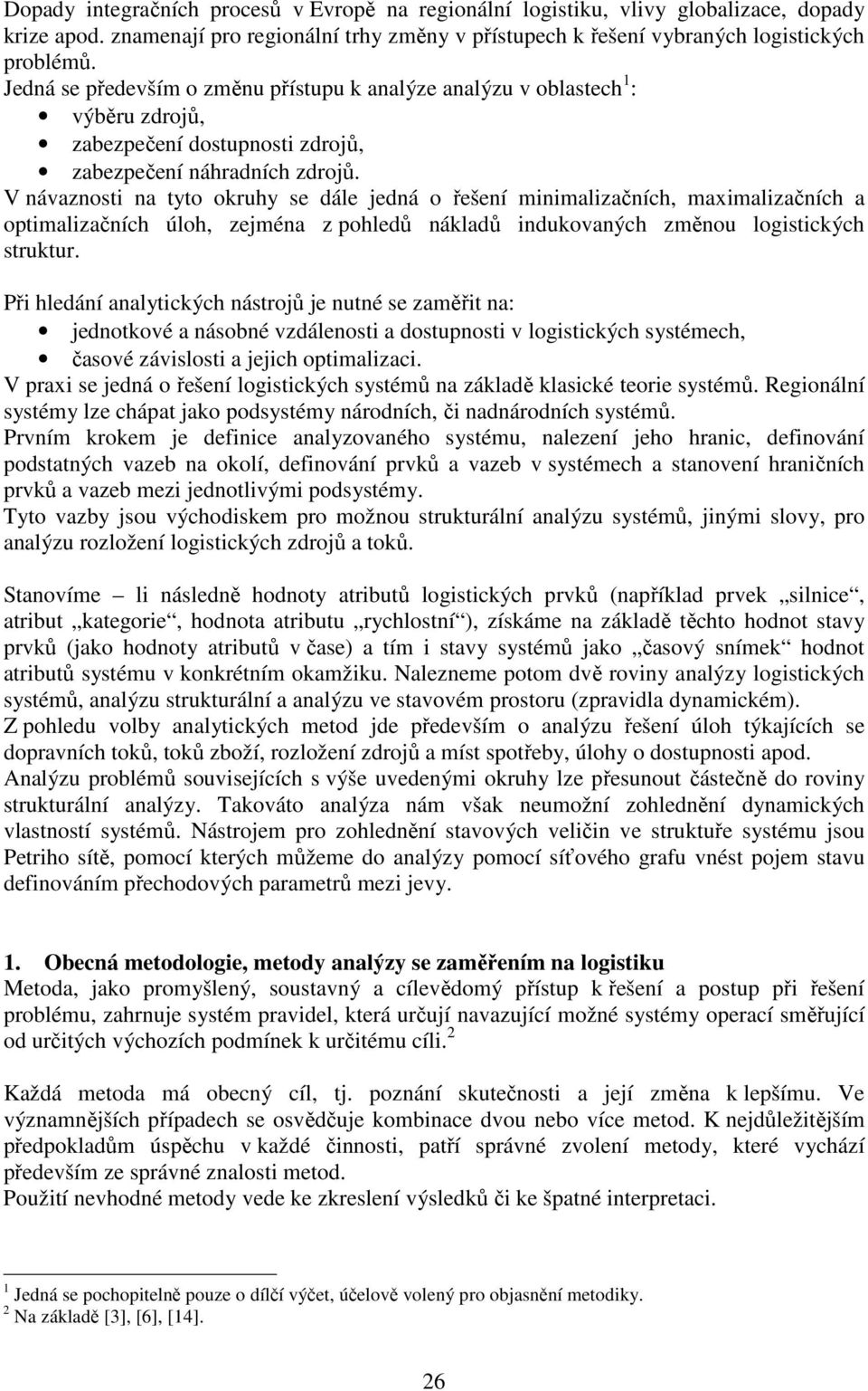 V návaznosti na tyto okruhy se dále jedná o řešení minimalizačních, maximalizačních a optimalizačních úloh, zejména z pohledů nákladů indukovaných změnou logistických struktur.