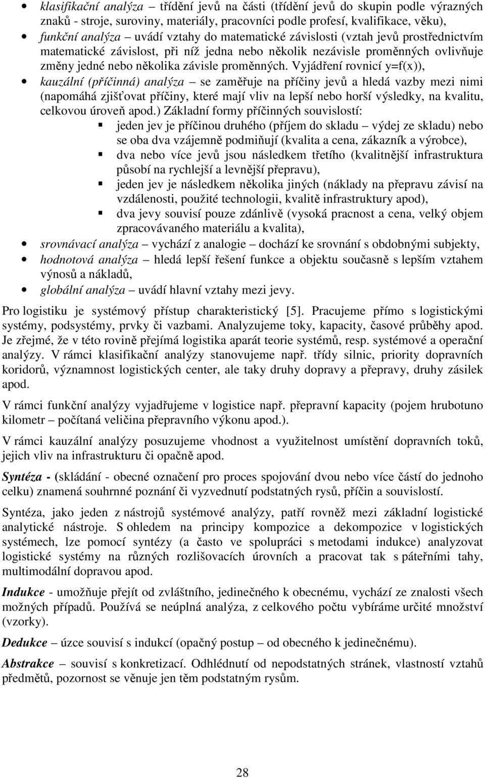 Vyjádření rovnicí y=f(x)), kauzální (příčinná) analýza se zaměřuje na příčiny jevů a hledá vazby mezi nimi (napomáhá zjišťovat příčiny, které mají vliv na lepší nebo horší výsledky, na kvalitu,