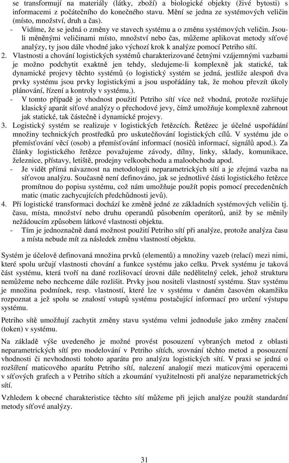 Jsouli měněnými veličinami místo, množství nebo čas, můžeme aplikovat metody síťové analýzy, ty jsou dále vhodné jako výchozí krok k analýze pomocí Petriho sítí. 2.