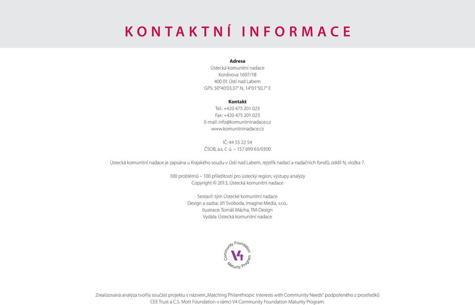 157 699 63/0300 Ústecká komunitní nadace je zapsána u Krajského soudu v Ústí nad Labem, rejstřík nadací a nadačních fondů, oddíl N, vložka 7.