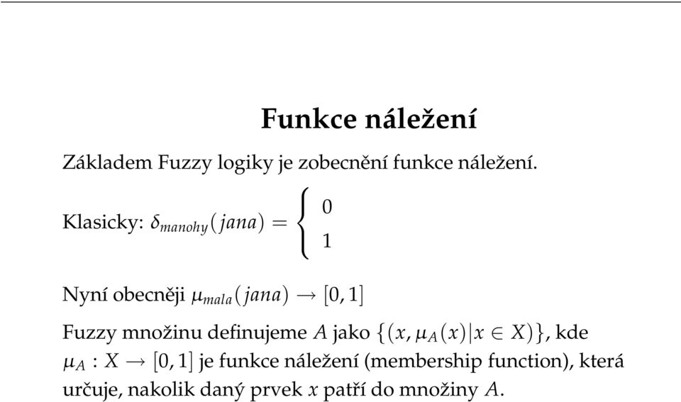 množinu definujeme A jako {(x, µ A (x) x X)}, kde µ A : X [0, 1] je funkce