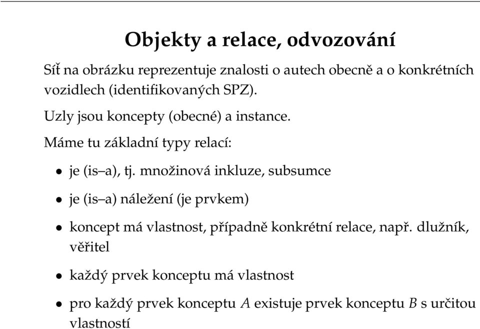 množinová inkluze, subsumce je (is a) náležení (je prvkem) koncept má vlastnost, případně konkrétní relace, např.