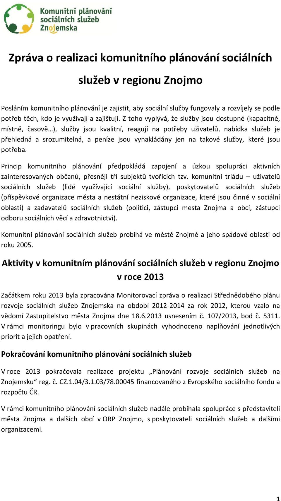 Z toho vyplývá, že služby jsou dostupné (kapacitně, místně, časově ), služby jsou kvalitní, reagují na potřeby uživatelů, nabídka služeb je přehledná a srozumitelná, a peníze jsou vynakládány jen na