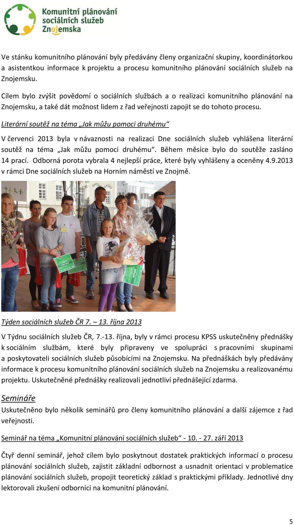 Literární soutěž na téma Jak můžu pomoci druhému V červenci 2013 byla v návaznosti na realizaci Dne sociálních služeb vyhlášena literární soutěž na téma Jak můžu pomoci druhému.