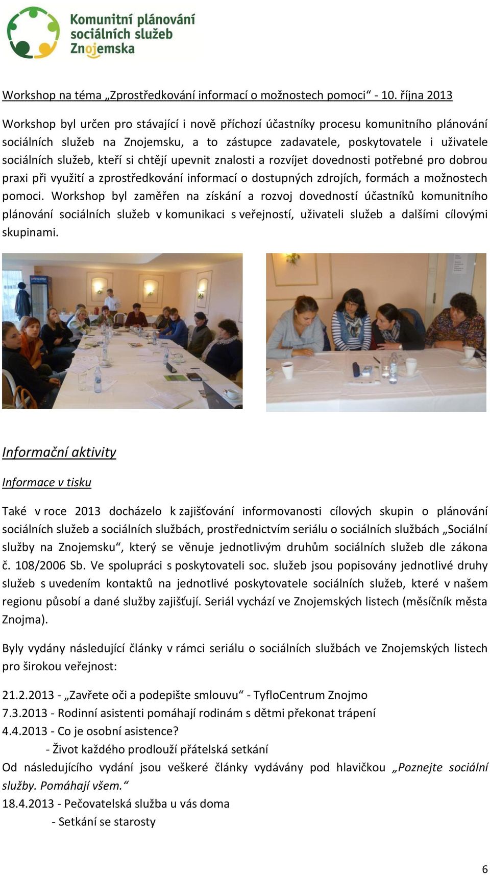 služeb, kteří si chtějí upevnit znalosti a rozvíjet dovednosti potřebné pro dobrou praxi při využití a zprostředkování informací o dostupných zdrojích, formách a možnostech pomoci.