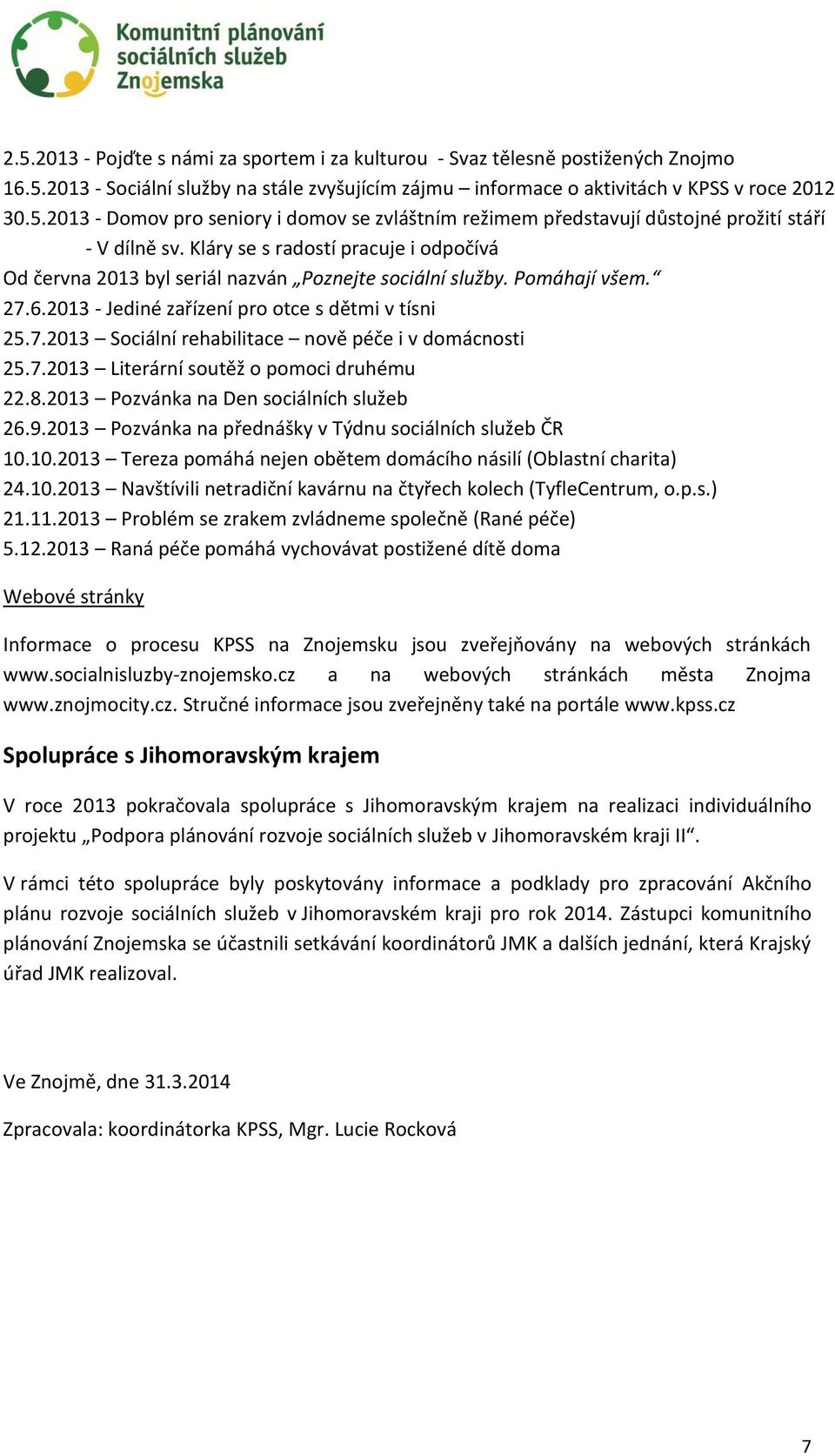 7.2013 Literární soutěž o pomoci druhému 22.8.2013 Pozvánka na Den sociálních služeb 26.9.2013 Pozvánka na přednášky v Týdnu sociálních služeb ČR 10.