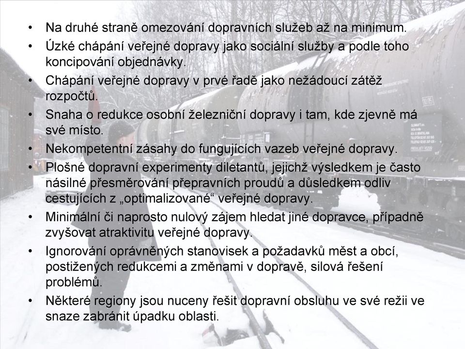 Plošné dopravní experimenty diletantů, jejichž výsledkem je často násilné přesměrování přepravních proudů a důsledkem odliv cestujících z optimalizované veřejné dopravy.