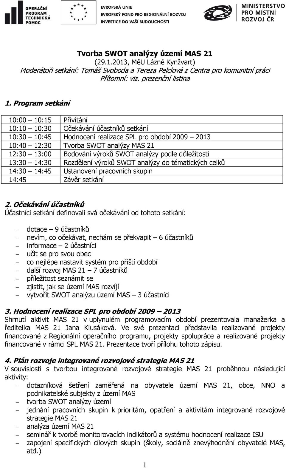 výroků SWOT analýzy podle důležitosti 13:30 14:30 Rozdělení výroků SWOT analýzy do tématických celků 14:30 14:45 Ustanovení pracovních skupin 14:45 Závěr setkání 2.