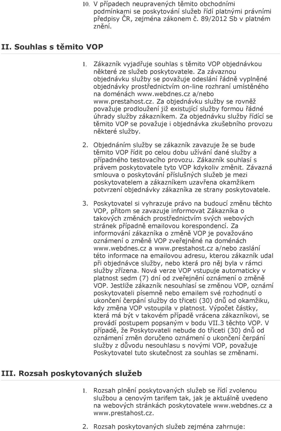 Za závaznou objednávku služby se považuje odeslání řádně vyplněné objednávky prostřednictvím on-line rozhraní umístěného na doménách www.webdnes.cz 