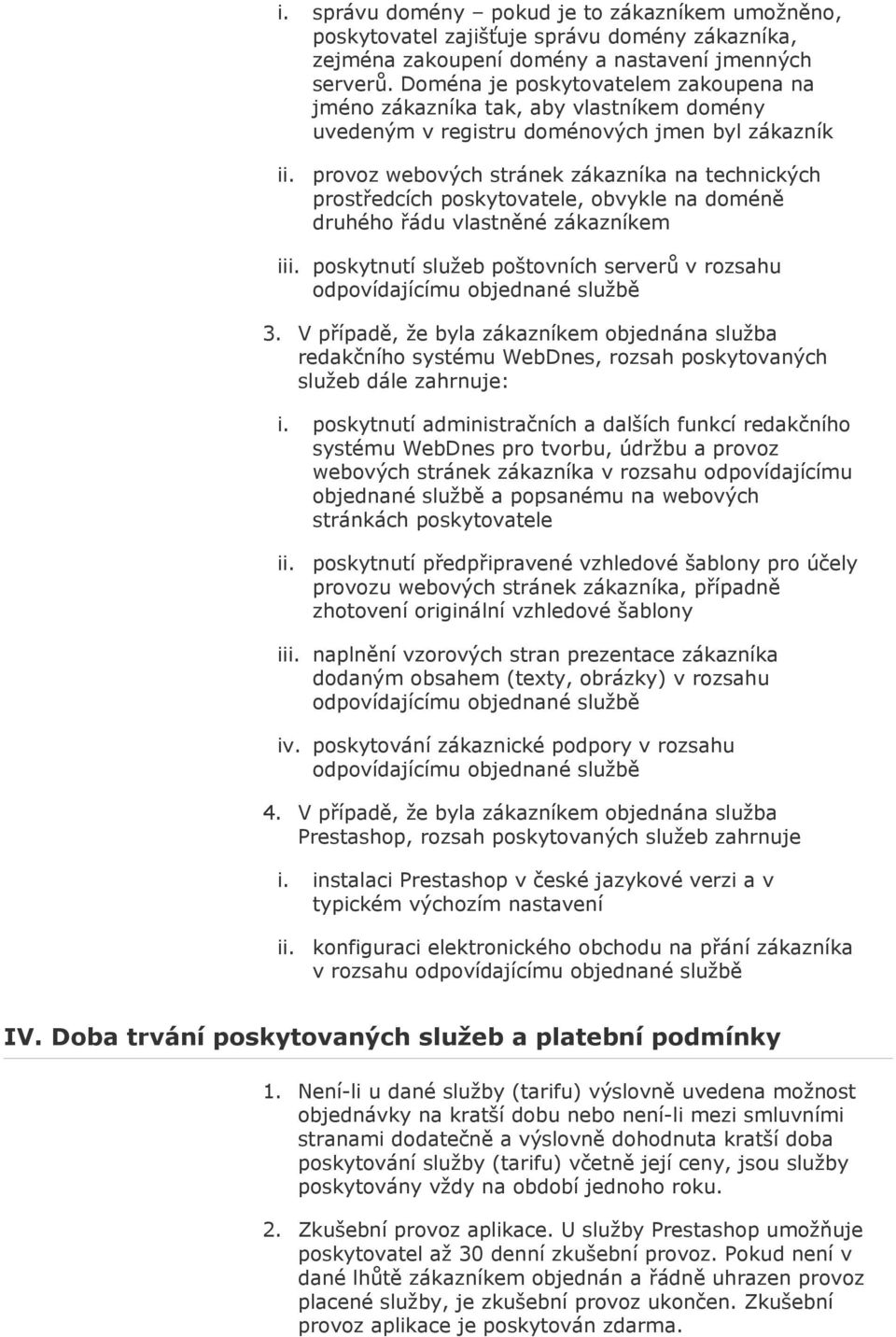 provoz webových stránek zákazníka na technických prostředcích poskytovatele, obvykle na doméně druhého řádu vlastněné zákazníkem iii.