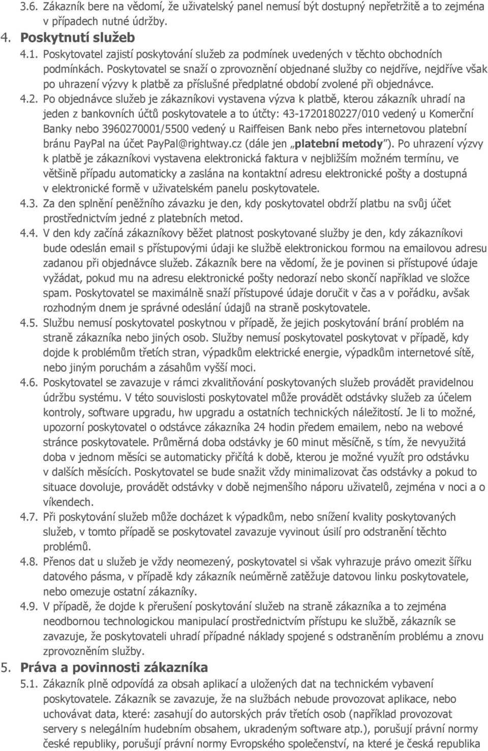 Poskytovatel se snaží o zprovoznění objednané služby co nejdříve, nejdříve však po uhrazení výzvy k platbě za příslušné předplatné období zvolené při objednávce. 4.2.