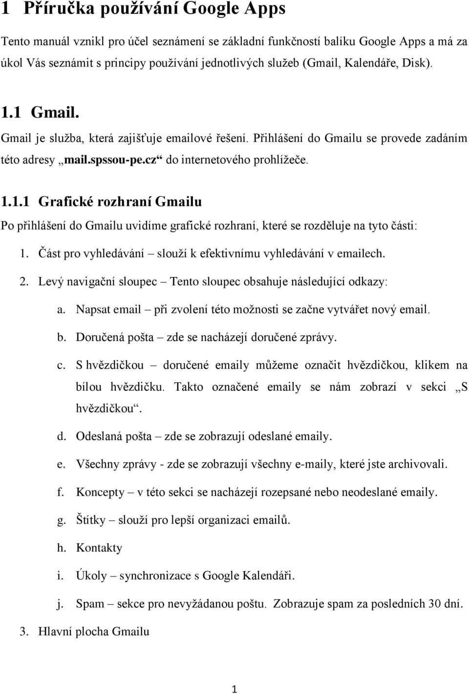 Část pro vyhledávání slouží k efektivnímu vyhledávání v emailech. 2. Levý navigační sloupec Tento sloupec obsahuje následující odkazy: a.