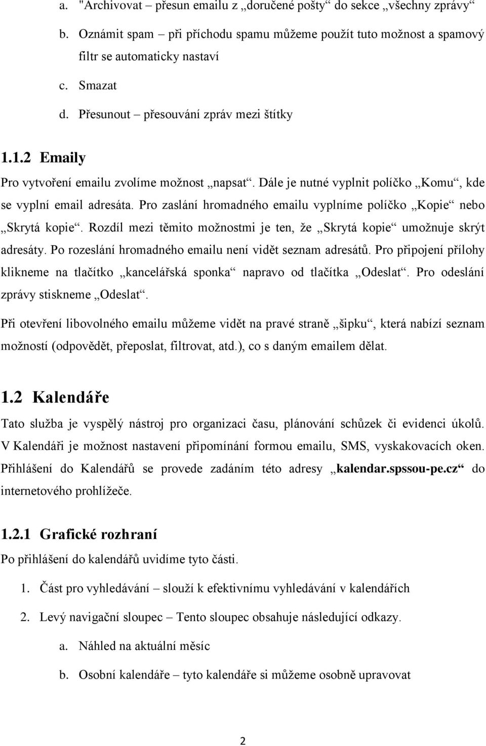 Pro zaslání hromadného emailu vyplníme políčko Kopie nebo Skrytá kopie. Rozdíl mezi těmito možnostmi je ten, že Skrytá kopie umožnuje skrýt adresáty.