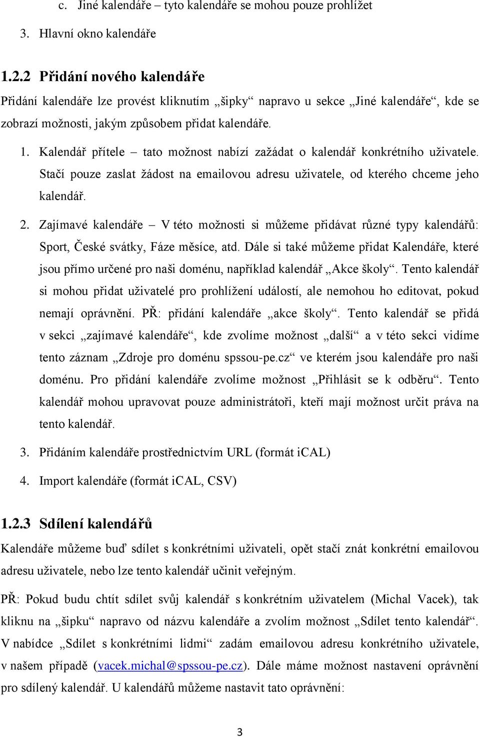 Kalendář přítele tato možnost nabízí zažádat o kalendář konkrétního uživatele. Stačí pouze zaslat žádost na emailovou adresu uživatele, od kterého chceme jeho kalendář. 2.