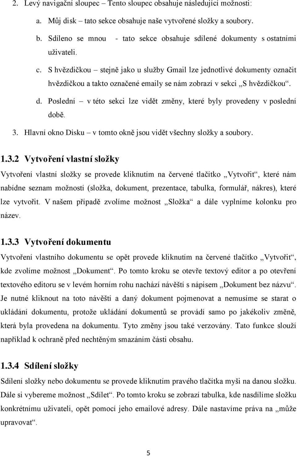 S hvězdičkou stejně jako u služby Gmail lze jednotlivé dokumenty označit hvězdičkou a takto označené emaily se nám zobrazí v sekci S hvězdičkou. d. Poslední v této sekci lze vidět změny, které byly provedeny v poslední době.