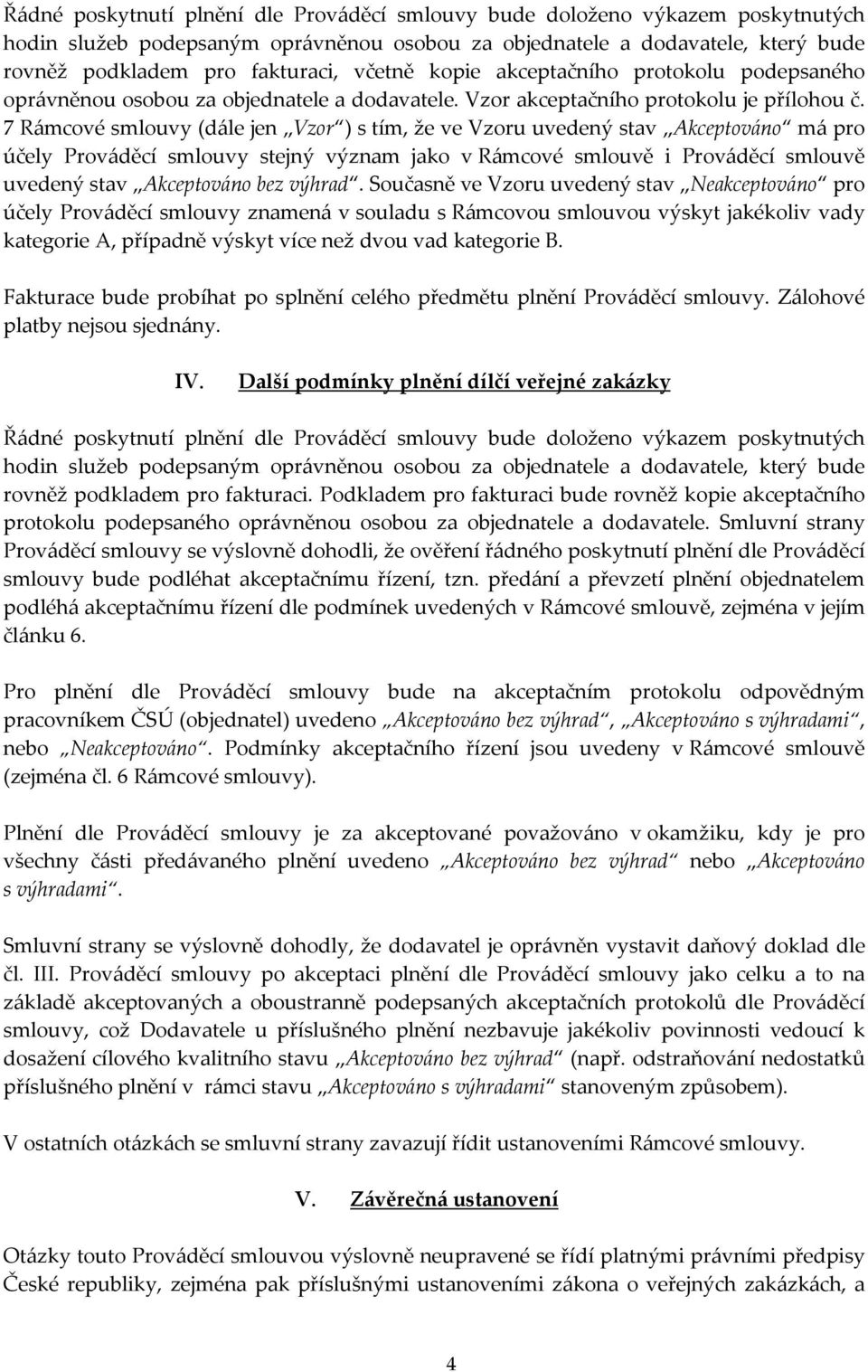 7 Rámcové smlouvy (dále jen Vzor ) s tím, že ve Vzoru uvedený stav Akceptováno má pro účely Prováděcí smlouvy stejný význam jako v Rámcové smlouvě i Prováděcí smlouvě uvedený stav Akceptováno bez