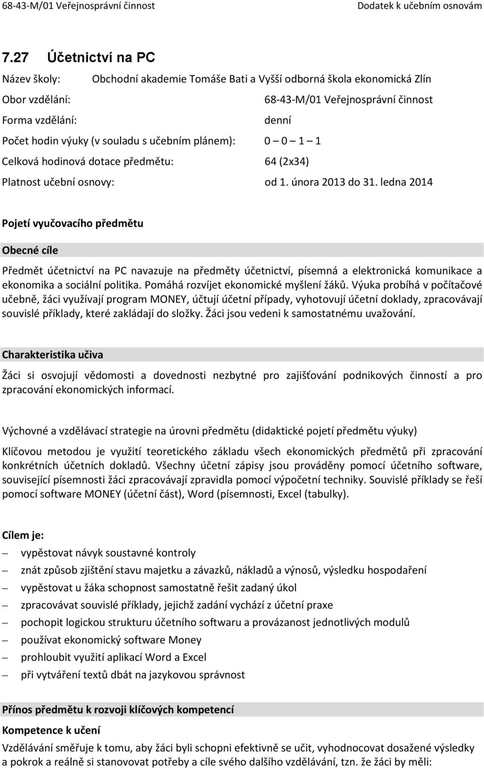 ledna 2014 Pojetí vyučovacího předmětu Obecné cíle Předmět účetnictví na PC navazuje na předměty účetnictví, písemná a elektronická komunikace a ekonomika a sociální politika.