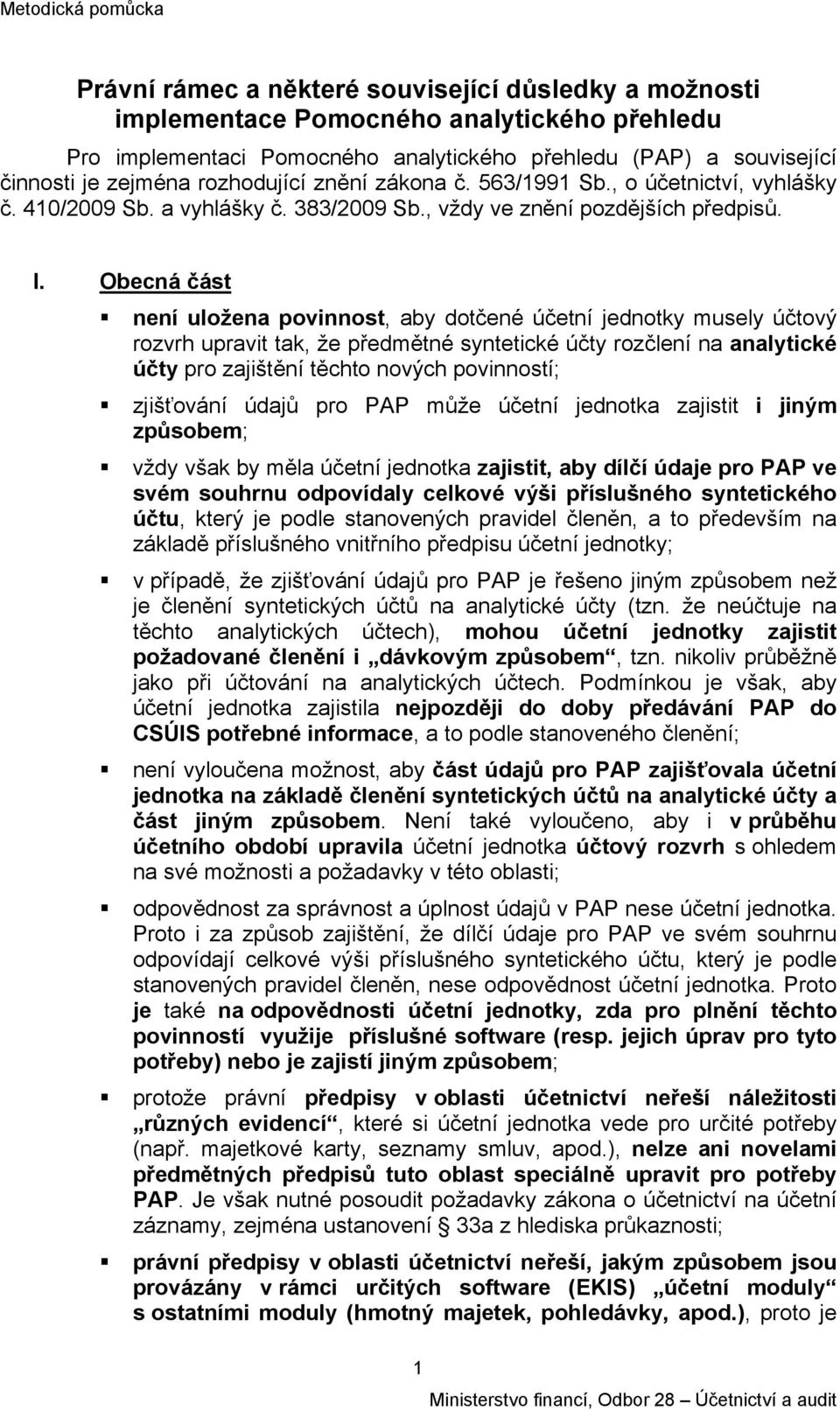 Obecná část není uložena povinnost, aby dotčené účetní jednotky musely účtový rozvrh upravit tak, že předmětné syntetické účty rozčlení na analytické účty pro zajištění těchto nových povinností;