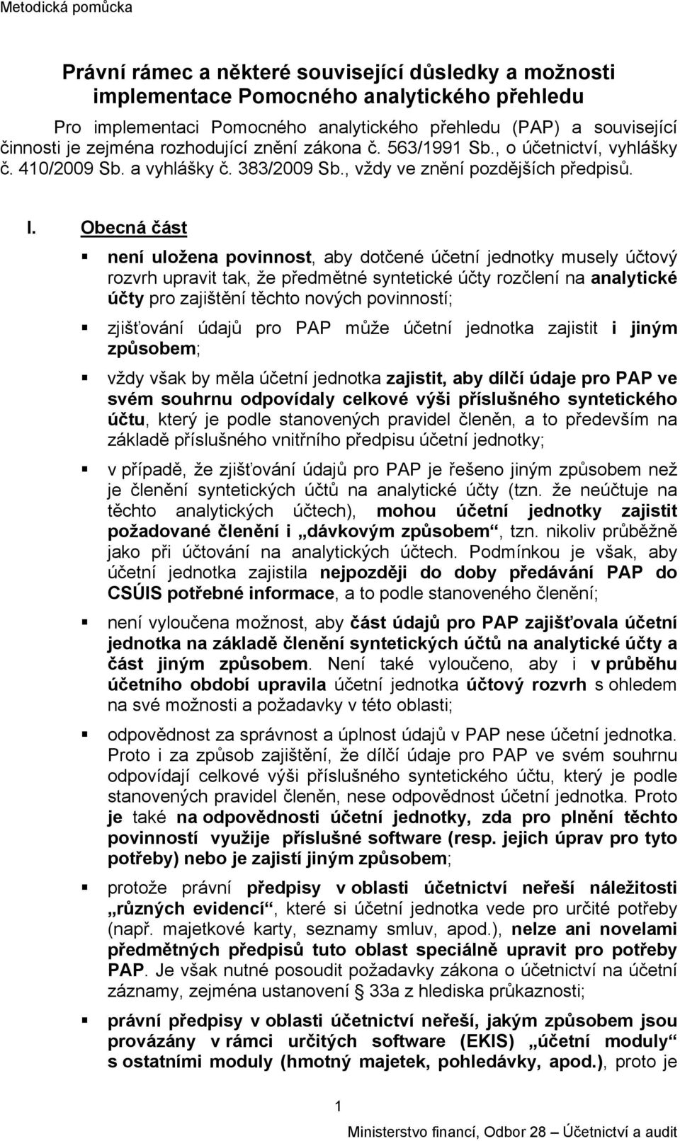 Obecná část není uložena povinnost, aby dotčené účetní jednotky musely účtový rozvrh upravit tak, že předmětné syntetické účty rozčlení na analytické účty pro zajištění těchto nových povinností;