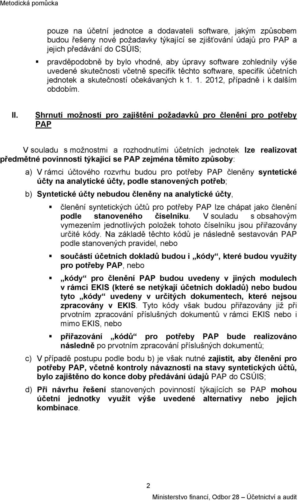 Shrnutí možností pro zajištění požadavků pro členění pro potřeby PAP V souladu s možnostmi a rozhodnutími účetních jednotek lze realizovat předmětné povinnosti týkající se PAP zejména těmito způsoby: