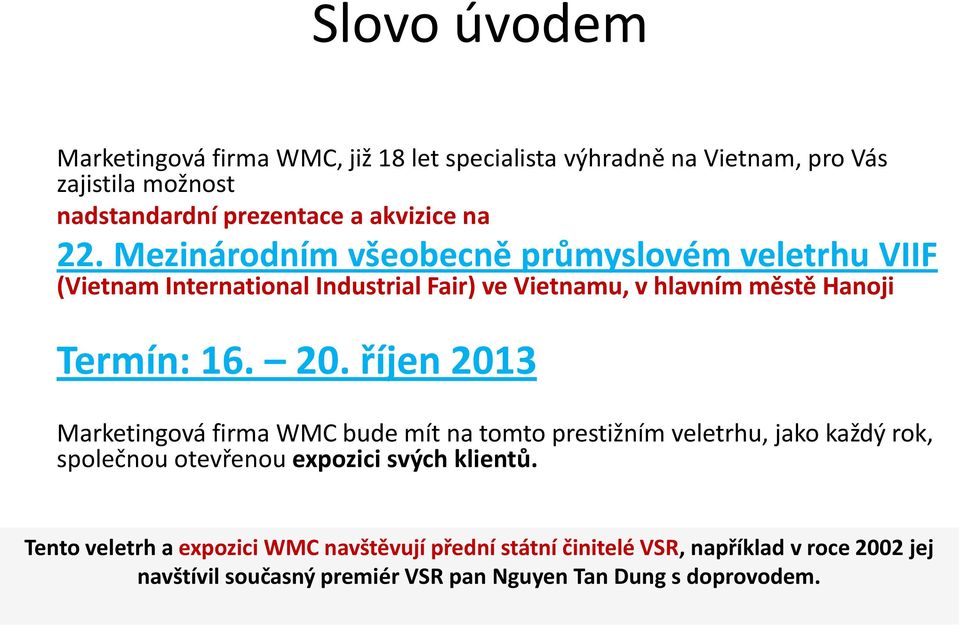 říjen 2013 Marketingová firma WMC bude mít na tomto prestižním veletrhu, jako každý rok, společnou otevřenou expozici svých klientů.