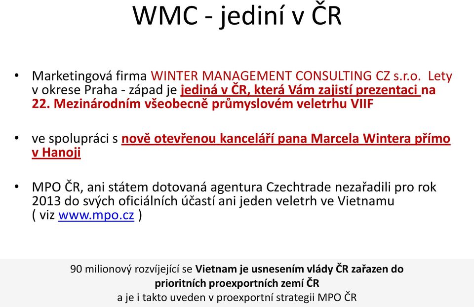 dotovaná agentura Czechtrade nezařadili pro rok 2013 do svých oficiálních účastí ani jeden veletrh ve Vietnamu ( viz www.mpo.