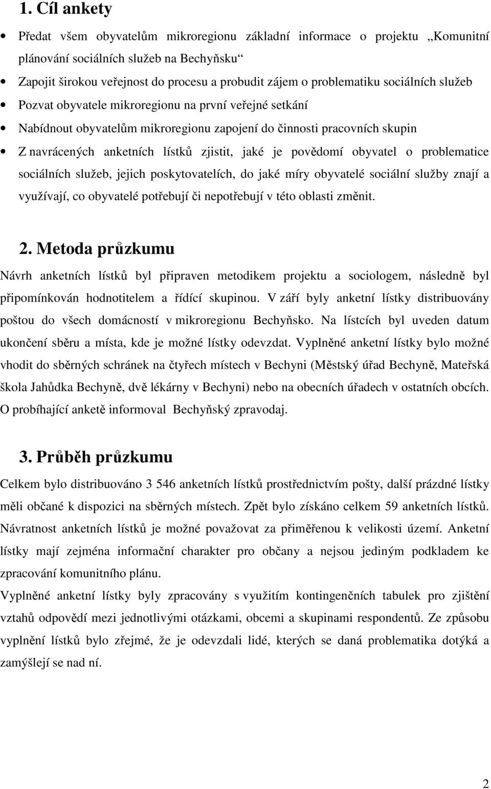 povědomí obyvatel o problematice sociálních služeb, jejich poskytovatelích, do jaké míry obyvatelé sociální služby znají a využívají, co obyvatelé potřebují či nepotřebují v této oblasti změnit. 2.