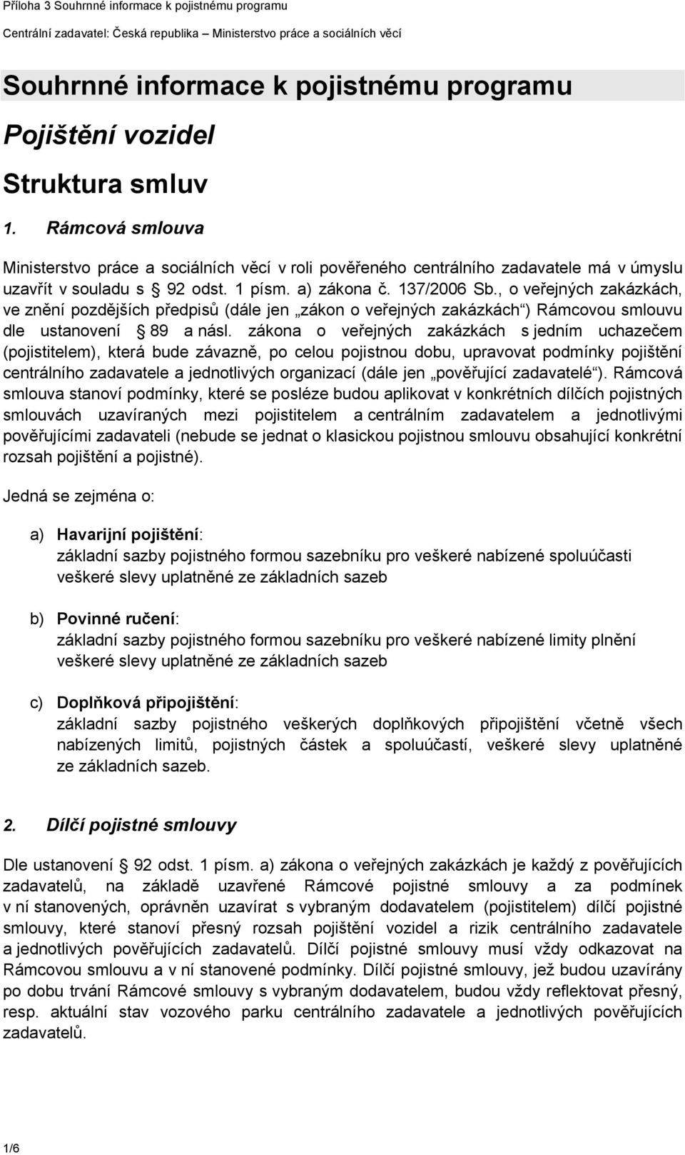 , o veřejných zakázkách, ve znění pozdějších předpisů (dále jen zákon o veřejných zakázkách ) Rámcovou smlouvu dle ustanovení 89 a násl.