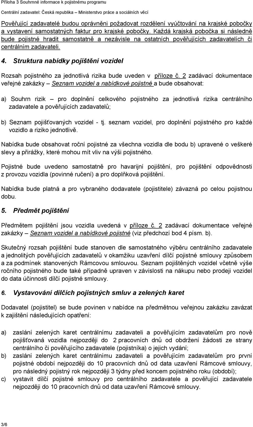 Struktura nabídky pojištění vozidel Rozsah pojistného za jednotlivá rizika bude uveden v příloze č.