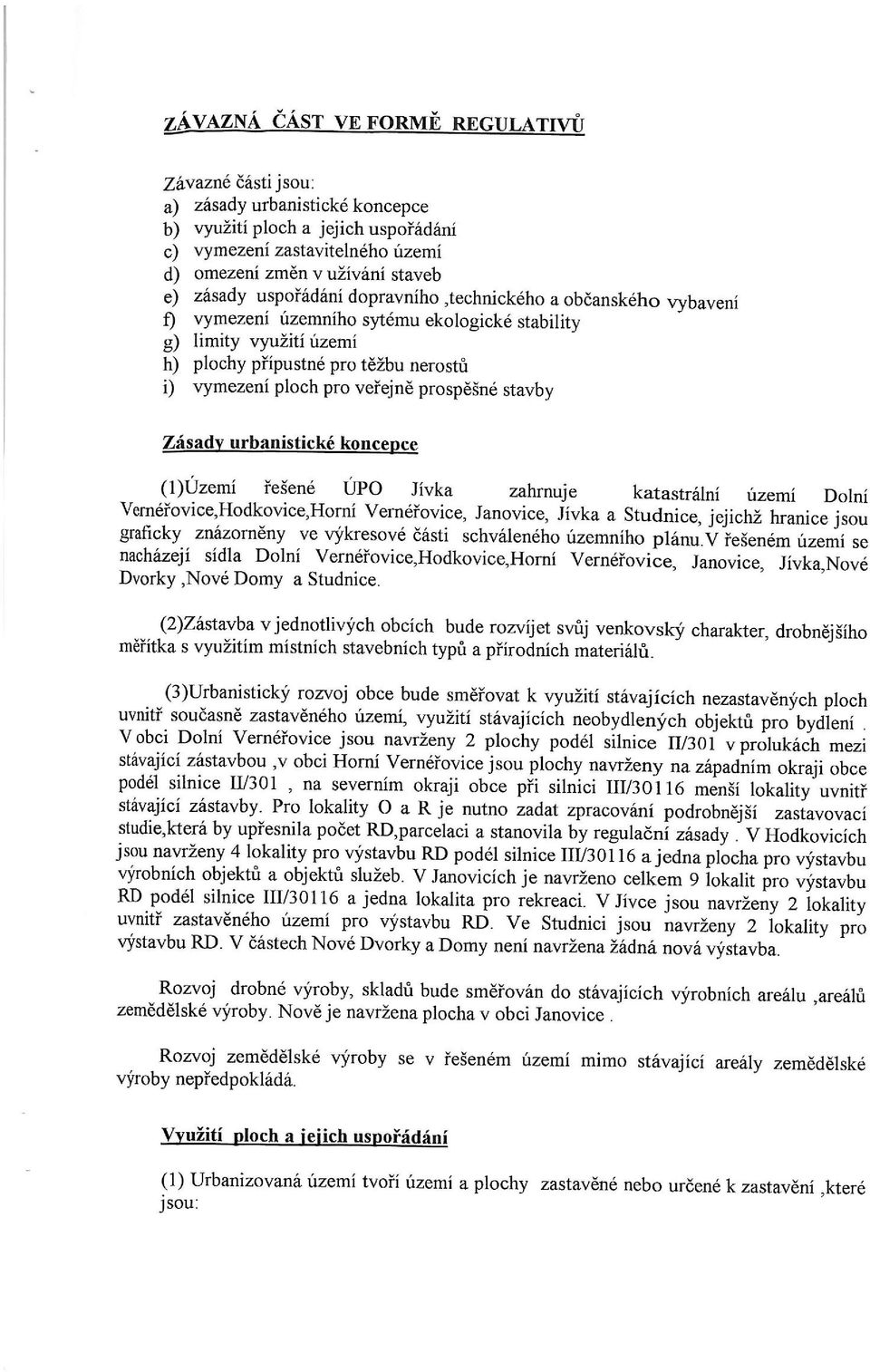 veřejně prospěšné stavby Zásady urbanistické koncepce (I)Území resené ÚPO Jívka zahrnuje katastrální územi Dolni Veméřovice,Hodkovice,Horní Vernéřovice, Janovice, Jivka a Studnice, jejichž hranice