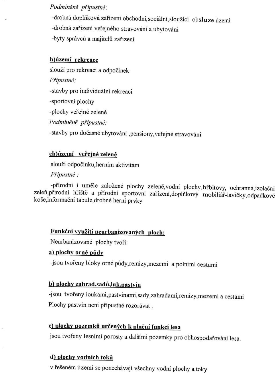 veřejné zeleně slouží odpočínku,herním aktivitám -přirodni i uměle založené plochy zeleně,vodní plochy,hřbitovy, ochranná,izo!