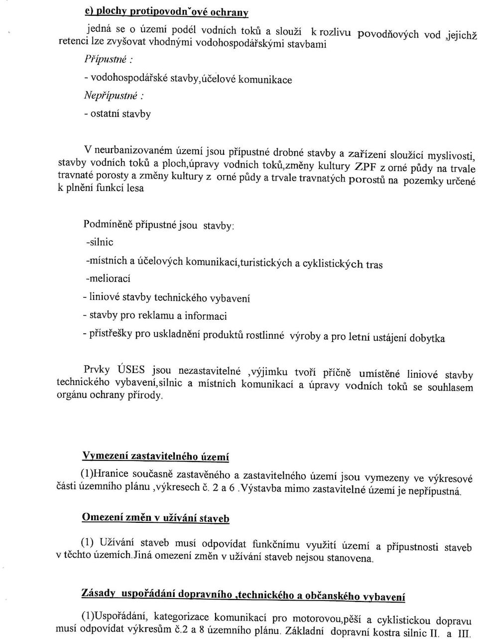 vodních toků,změny kultury ZPF z orné půdy na trvale travnaté porosty a změny kultury z orné půdy a trvale travnatých porostů na pozemky určené k plnění funkcí lesa Podmíněně přípustné jsou stavby: