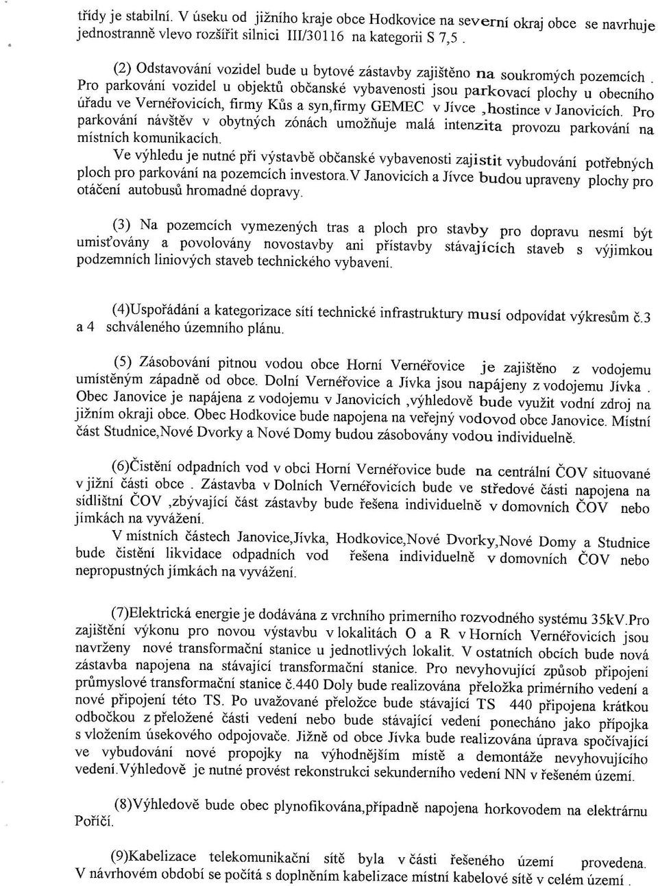 Pro parkování vozidel u objektů občanské vybavenosti jsou parkovaci plochy u obecního úřadu ve Vernéřovicích, firmy Kůs a syn,firmy GEMEC v Jívce,hostince v Janovicích.
