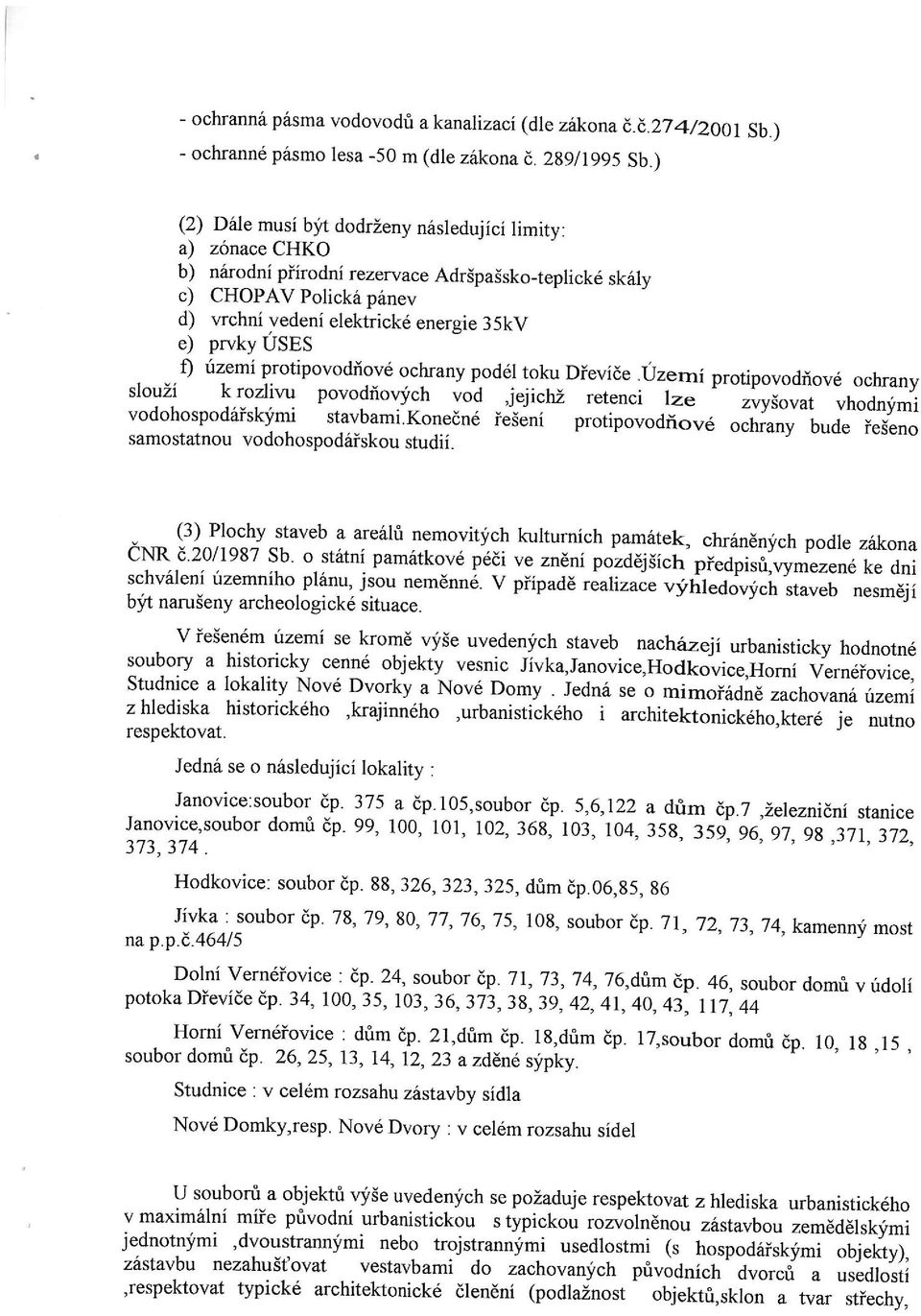 f) územi protipovodňové ochrany podél toku Dřeviče.Územi protipovodňové ochrany slouží k rozlivu povodňových vod,jejichž retenci lze zvyšovat vhodnými vodohospodářskými stavbamí.