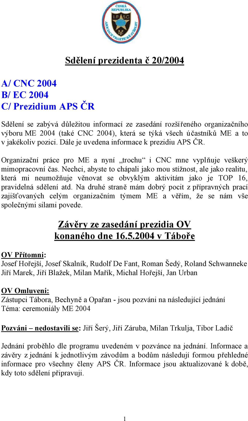 Nechci, abyste to chápali jako mou stížnost, ale jako realitu, která mi neumožňuje věnovat se obvyklým aktivitám jako je TOP 16, pravidelná sdělení atd.