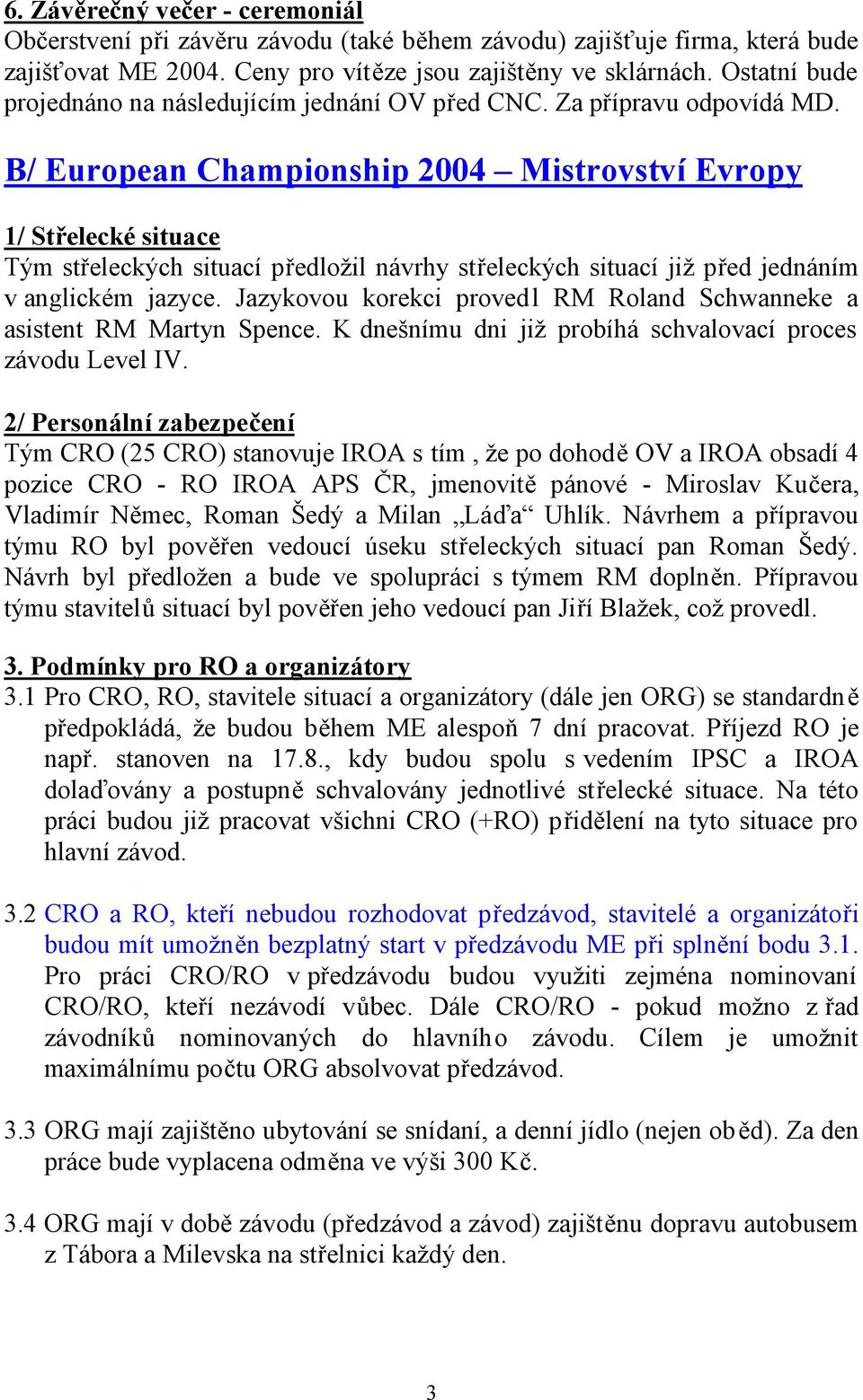 B/ European Championship 2004 Mistrovství Evropy 1/ Střelecké situace Tým střeleckých situací předložil návrhy střeleckých situací již před jednáním v anglickém jazyce.