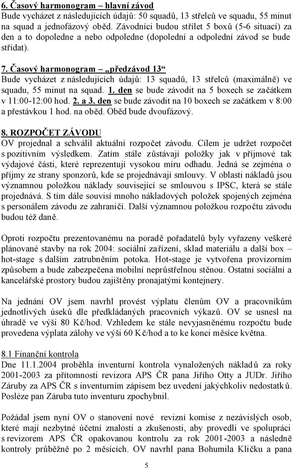 Časový harmonogram předzávod 13 Bude vycházet z následujících údajů: 13 squadů, 13 střelců (maximálně) ve squadu, 55 minut na squad. 1. den se bude závodit na 5 boxech se začátkem v 11:00-12:00 hod.