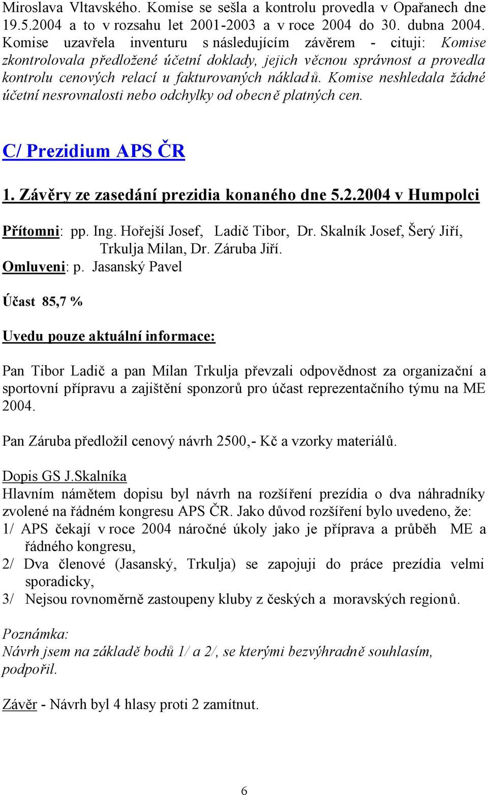 Komise neshledala žádné účetní nesrovnalosti nebo odchylky od obecně platných cen. C/ Prezidium APS ČR 1. Závěry ze zasedání prezidia konaného dne 5.2.2004 v Humpolci Přítomni: pp. Ing.