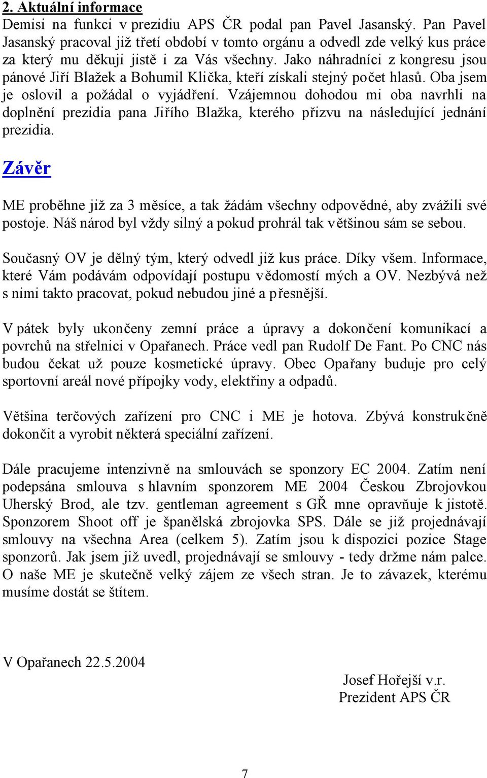 Jako náhradníci z kongresu jsou pánové Jiří Blažek a Bohumil Klička, kteří získali stejný počet hlasů. Oba jsem je oslovil a požádal o vyjádření.