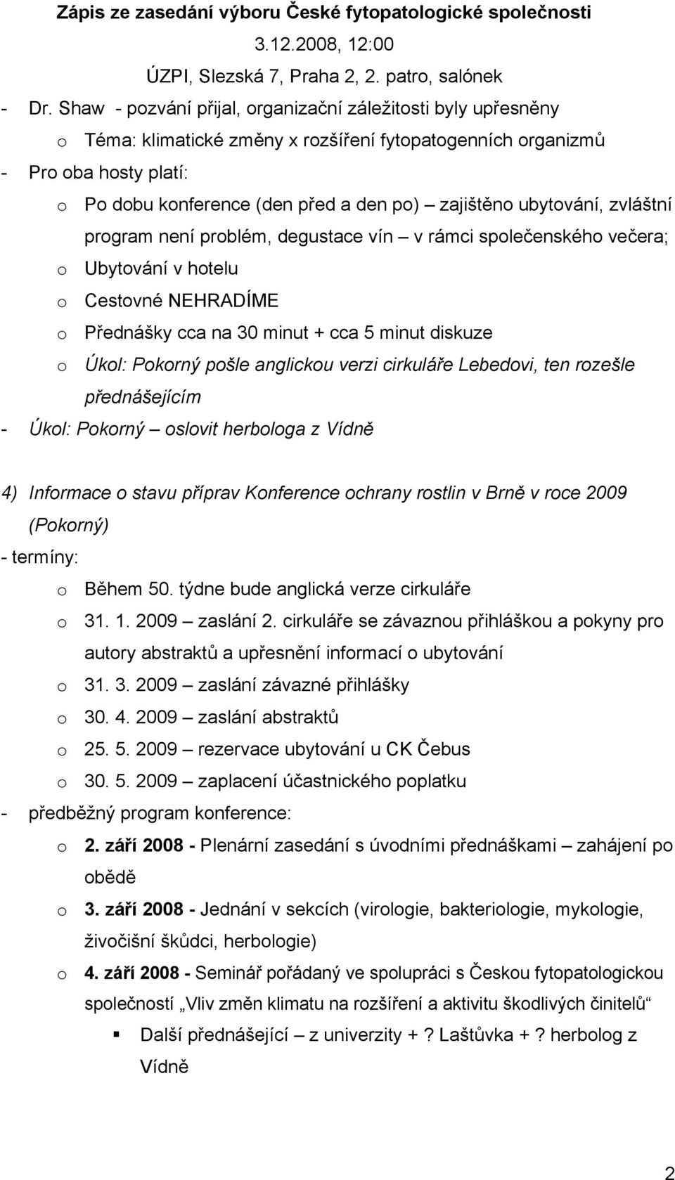 Pokorný pošle anglickou verzi cirkuláře Lebedovi, ten rozešle přednášejícím - Úkol: Pokorný oslovit herbologa z Vídně 4) Informace o stavu příprav Konference ochrany rostlin v Brně v roce 2009