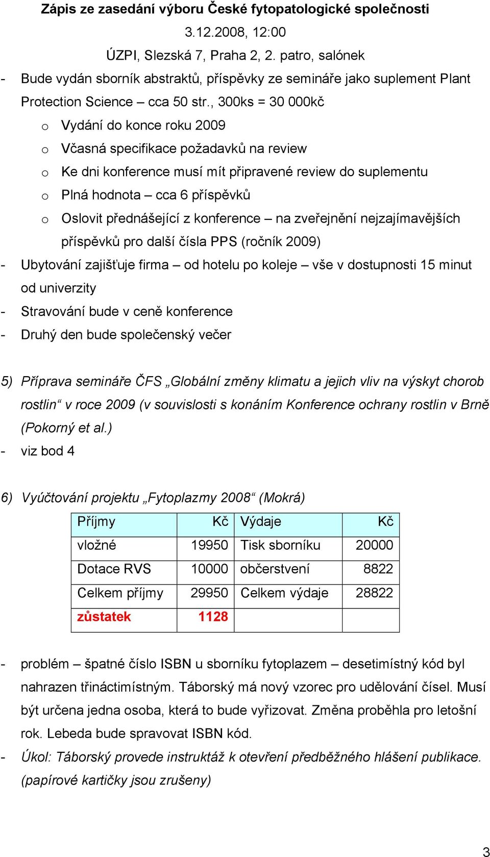 přednášející z konference na zveřejnění nejzajímavějších příspěvků pro další čísla PPS (ročník 2009) - Ubytování zajišťuje firma od hotelu po koleje vše v dostupnosti 15 minut od univerzity -