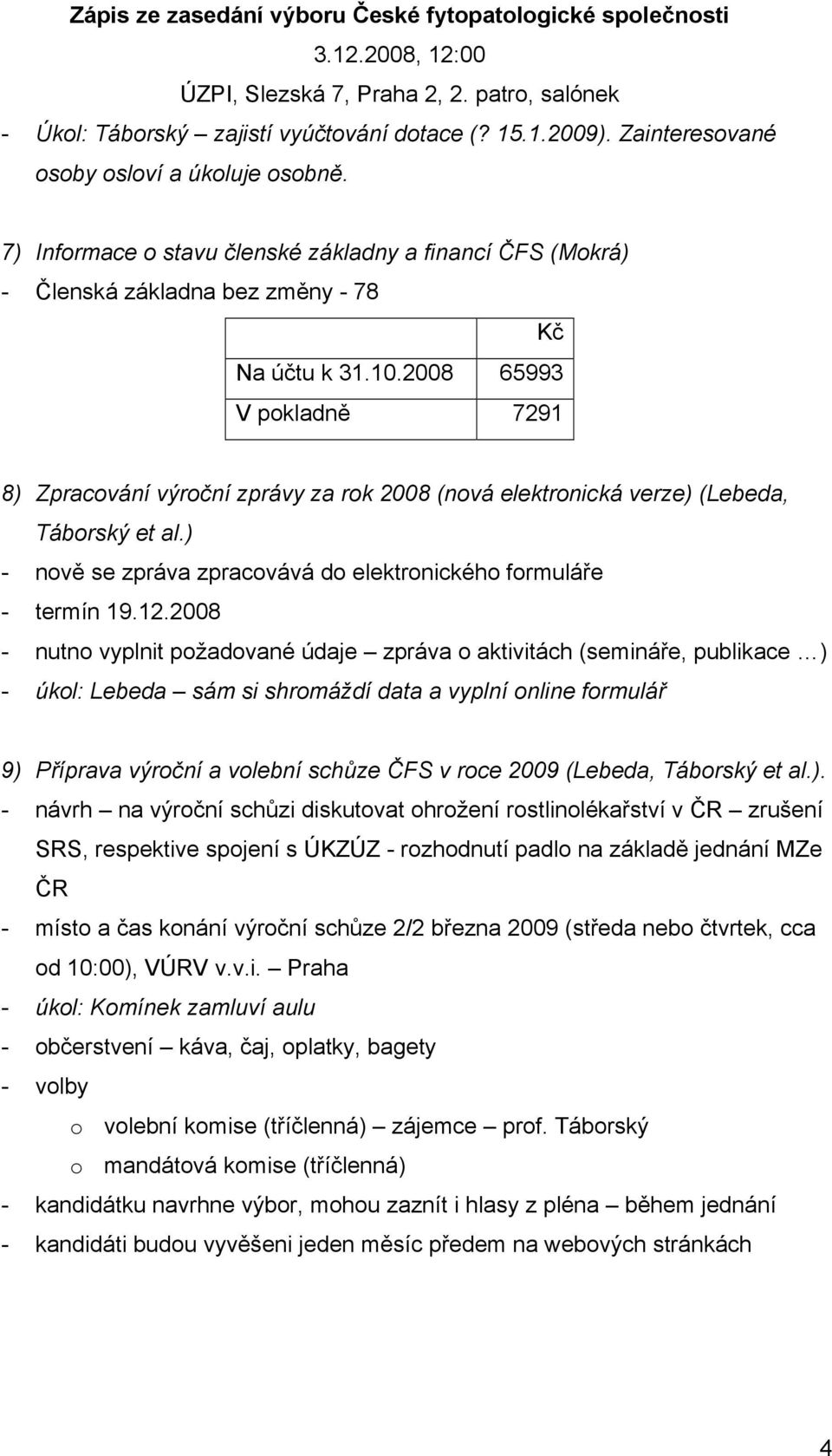 2008 65993 V pokladně 7291 8) Zpracování výroční zprávy za rok 2008 (nová elektronická verze) (Lebeda, Táborský et al.) - nově se zpráva zpracovává do elektronického formuláře - termín 19.12.