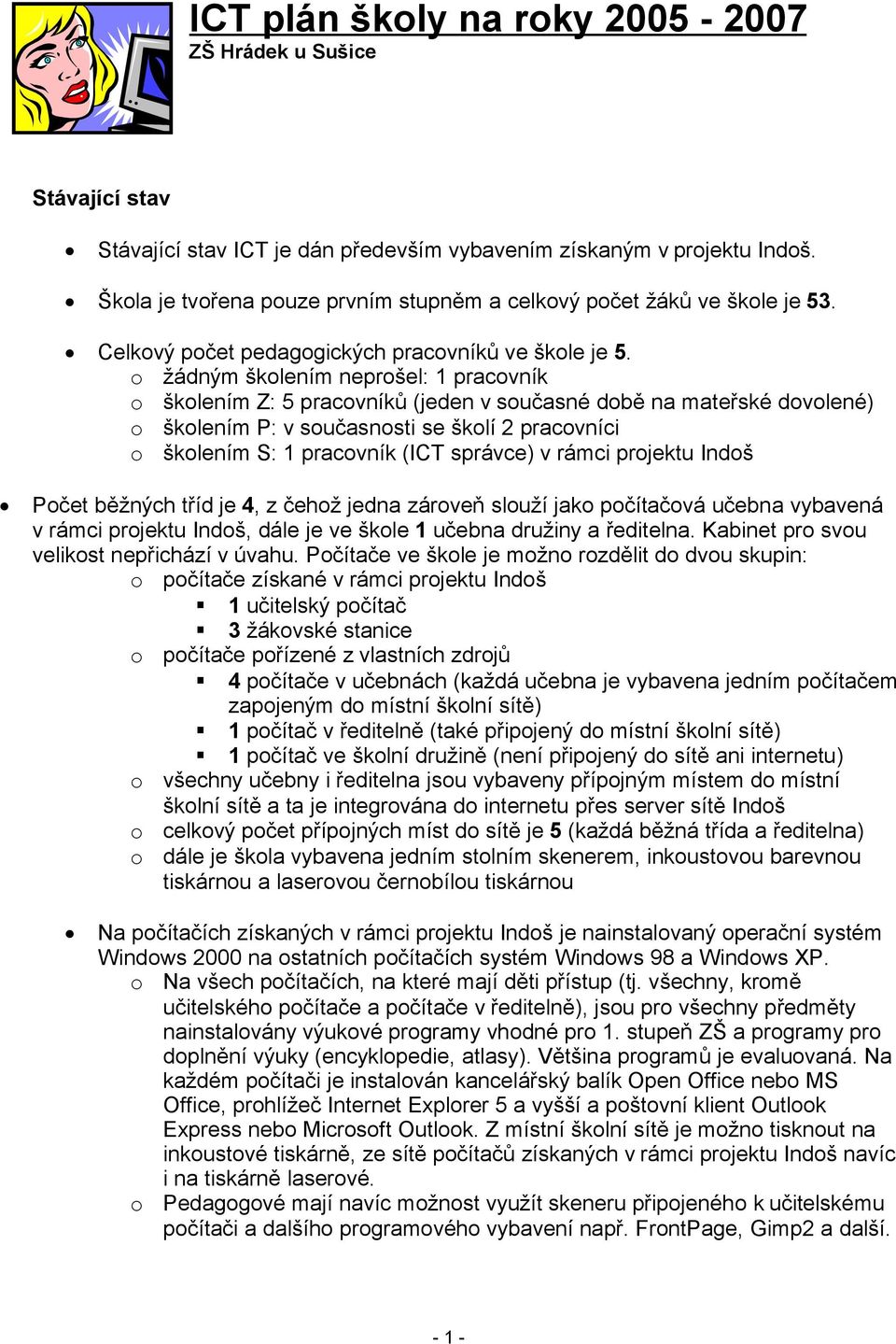 o žádným školením neprošel: 1 pracovník o školením Z: 5 pracovníků (jeden v současné době na mateřské dovolené) o školením P: v současnosti se školí 2 pracovníci o školením S: 1 pracovník (ICT